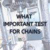 What are important tests for chains?